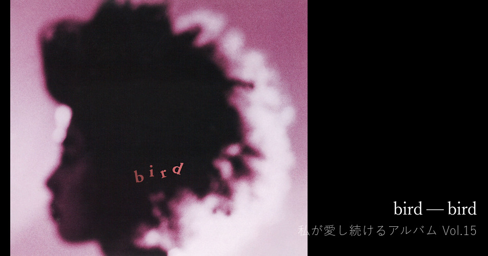 14歳の私に大人っぽさを教えてくれたbird『bird』 — Koutaro Kai